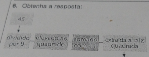 Obtenha a resposta:
45
dividido_ elevado ao somado extraída a raiz 
por 9 quadrado com 11 quadrada