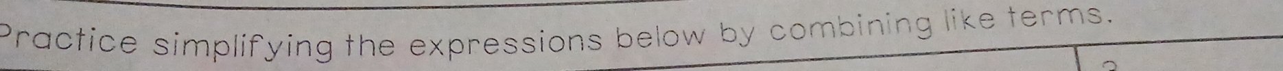 Practice simplifying the expressions below by combining like terms.