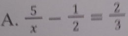  5/x - 1/2 = 2/3 