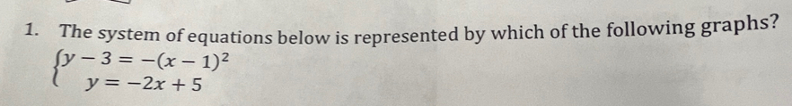 The system of equations below is represented by which of the following graphs?
beginarrayl y-3=-(x-1)^2 y=-2x+5endarray.