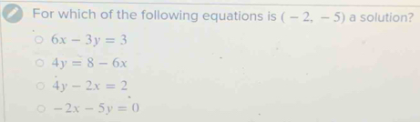 For which of the following equations is (-2,-5) a solution?
6x-3y=3
4y=8-6x
4y-2x=2
-2x-5y=0