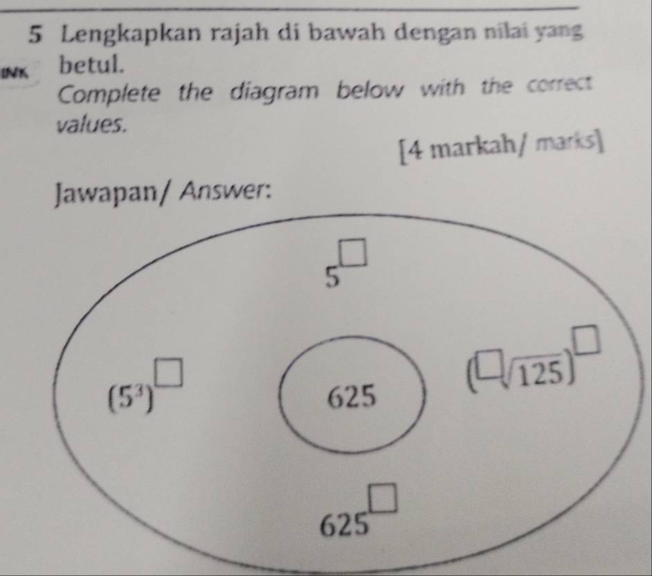 Lengkapkan rajah di bawah dengan nilai yang
INK betul.
Complete the diagram below with the correct
values.
[4 markah/ marks]
Jawapan/ Answer: