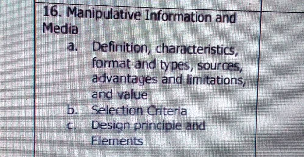 Manipulative Information and 
Media 
a. Definition, characteristics, 
format and types, sources, 
advantages and limitations, 
and value 
b. Selection Criteria 
c. Design principle and 
Elements