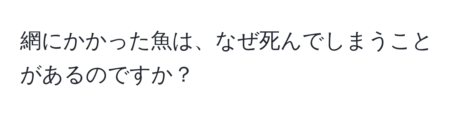 網にかかった魚は、なぜ死んでしまうことがあるのですか？