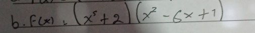 f(x)=(x^5+2)(x^2-6x+1)