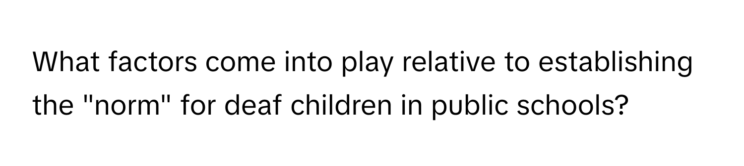 What factors come into play relative to establishing the "norm" for deaf children in public schools?