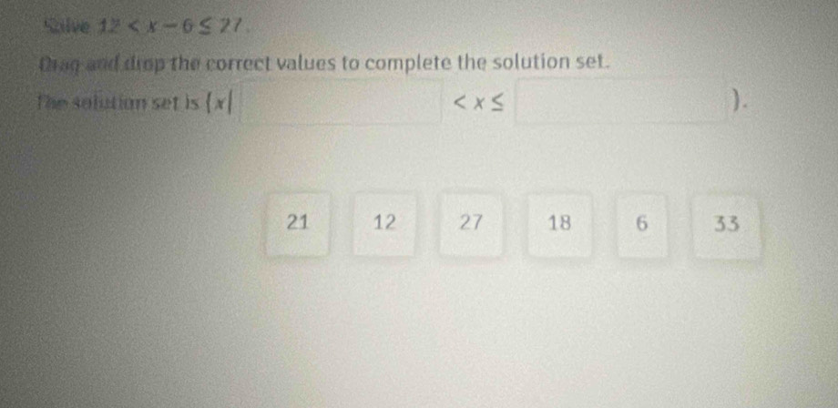 Silve 12 . 
Orag and drop the correct values to complete the solution set.
The solution set is (x| frac )° ).
21 12 27 18 6 33