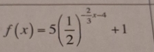 f(x)=5( 1/2 )^- 2/3 x-4+1