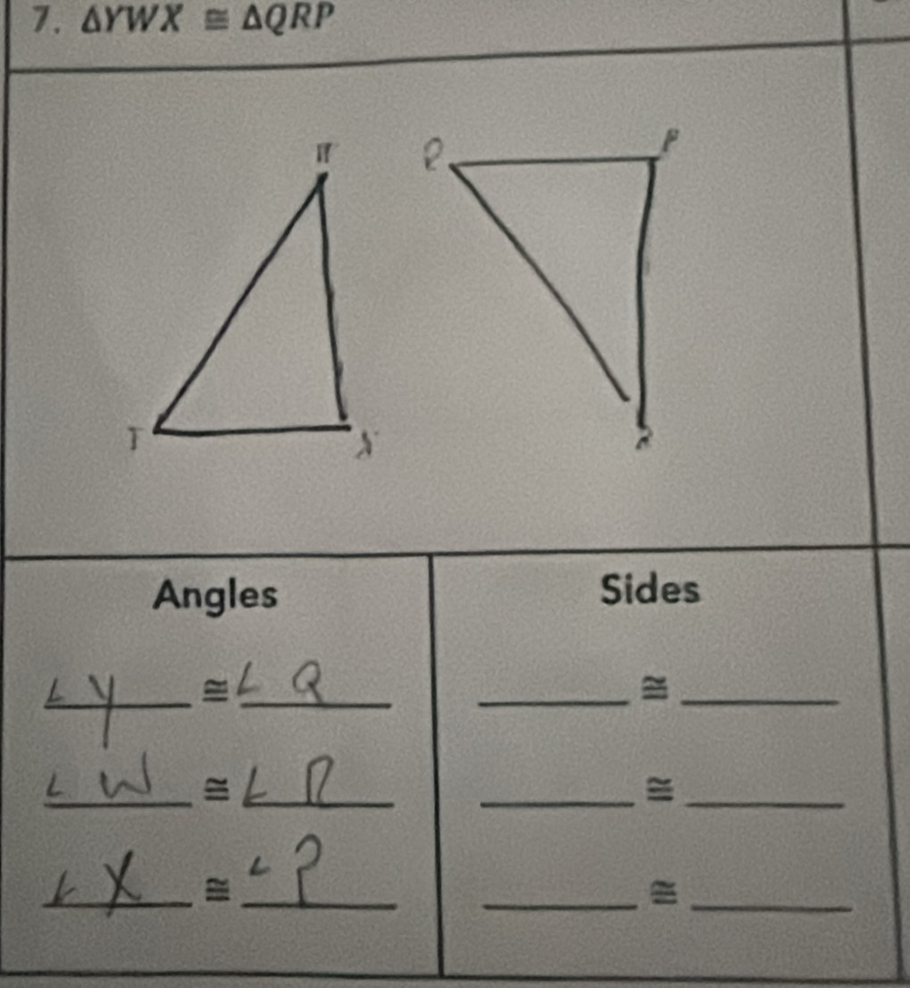 △ YWX≌ △ QRP
Angles 
Sides 
__ 
__= 
_ 
_ 
__ 
_ 
__ 
_