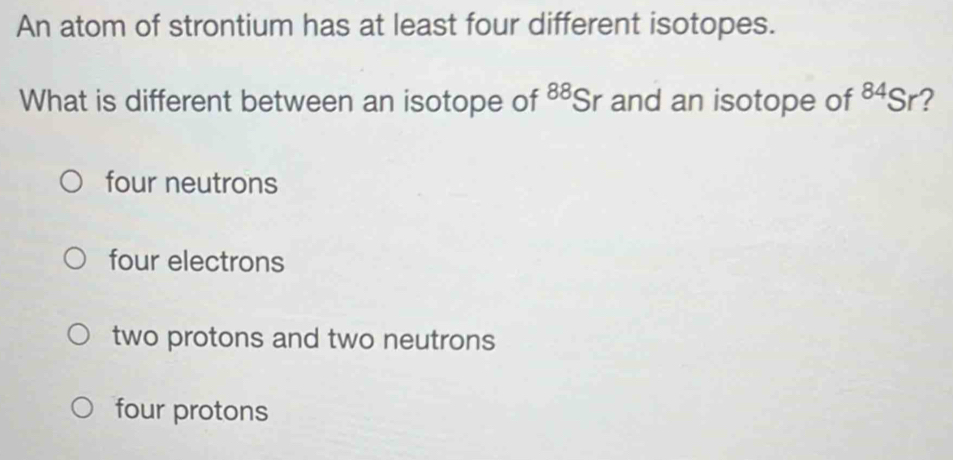 Solved: An atom of strontium has at least four different isotopes. What ...