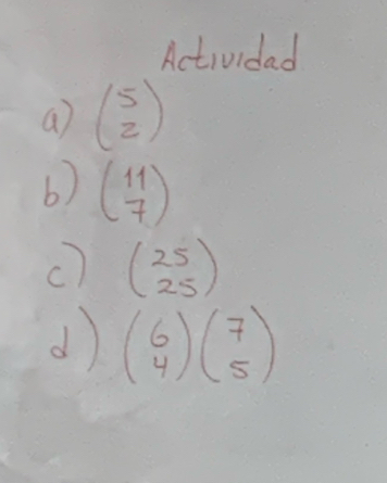 Actividad 
a) beginpmatrix 5 2endpmatrix
b) beginpmatrix 11 7endpmatrix
c) beginpmatrix 25 25endpmatrix
d beginpmatrix 6 4endpmatrix beginpmatrix 7 5endpmatrix