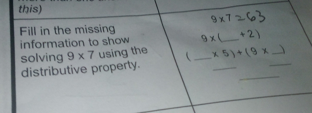 this)
9* 7
Fill in the missing
9*  
information to show _ +2)
_ 
_ 
solving 9* 7 using the 
_ * 5)+(9* _) 
_ 
distributive property.