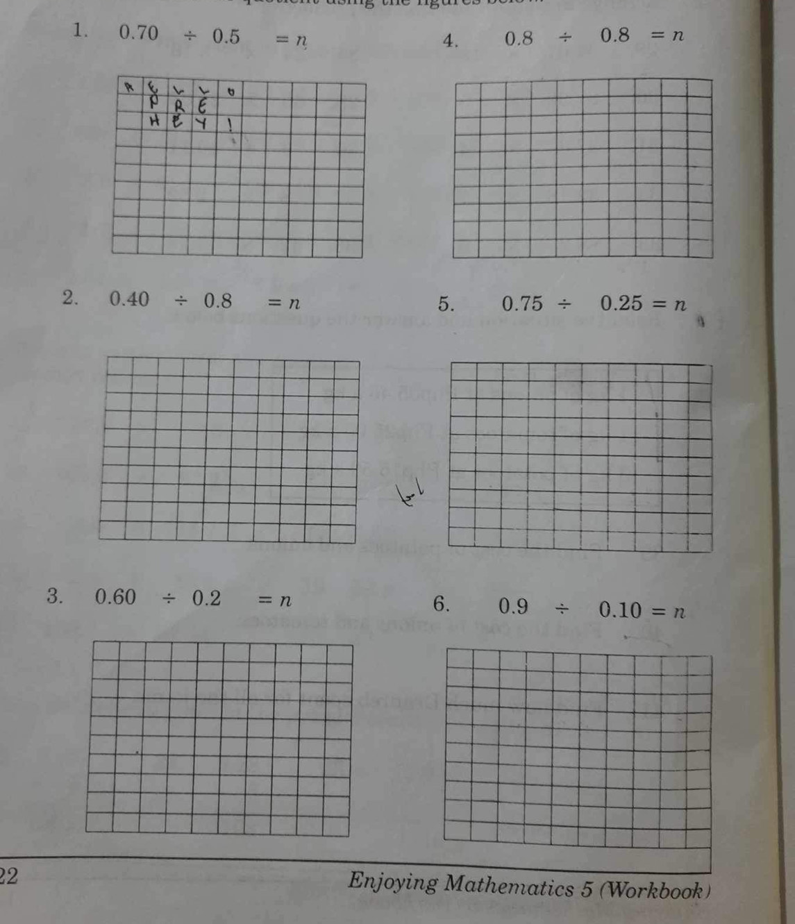 0.70/ 0.5=n 0.8/ 0.8=n
4. 
2. 0.40/ 0.8=n 5. 0.75/ 0.25=n
3. 0.60/ 0.2=n
6. 0.9/ 0.10=n
22 
Enjoying Mathematics 5 (Workbook)