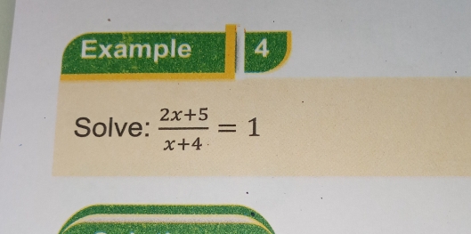 Example 4 
Solve:  (2x+5)/x+4 =1