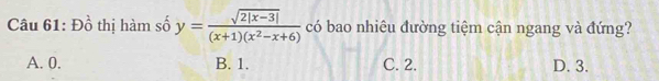 Đồ thị hàm số y= (sqrt(2|x-3|))/(x+1)(x^2-x+6)  có bao nhiêu đường tiệm cận ngang và đứng?
A. 0. B. 1. C. 2. D. 3.