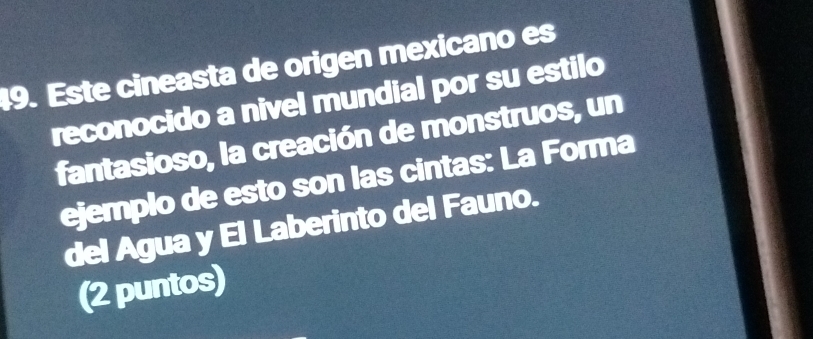 Este cineasta de origen mexicano es 
reconocido a nivel mundial por su estilo 
fantasioso, la creación de monstruos, un 
ejemplo de esto son las cintas: La Forma 
del Agua y El Laberinto del Fauno. 
(2 puntos)