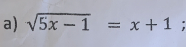 sqrt(5x-1)=x+1;