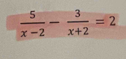  5/x-2 - 3/x+2 =2