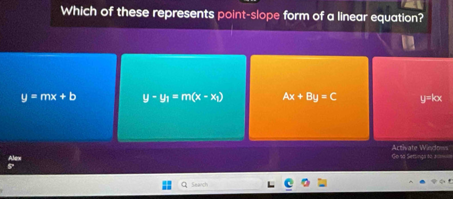 Which of these represents point-slope form of a linear equation?
y=mx+b
y-y_1=m(x-x_1)
Ax+By=C
y=kx
Activate Windows
Alex Go to Settings to auws
S'
Search