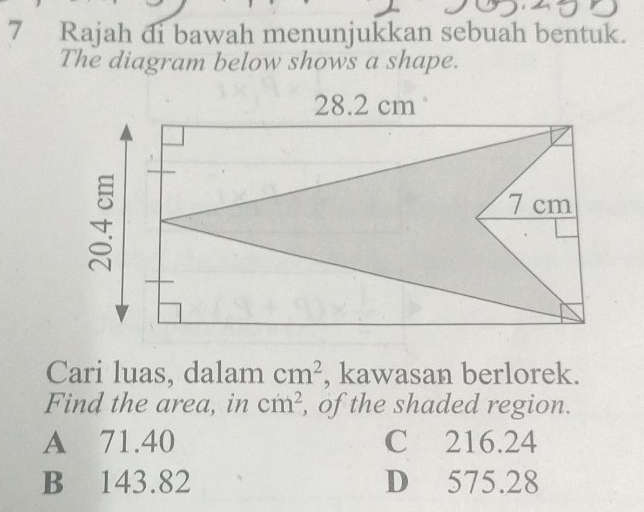 Rajah di bawah menunjukkan sebuah bentuk.
The diagram below shows a shape.
Cari luas, dalam cm^2 , kawasan berlorek.
Find the area, in cm^2 , of the shaded region.
A 71.40 C 216.24
B 143.82 D 575.28