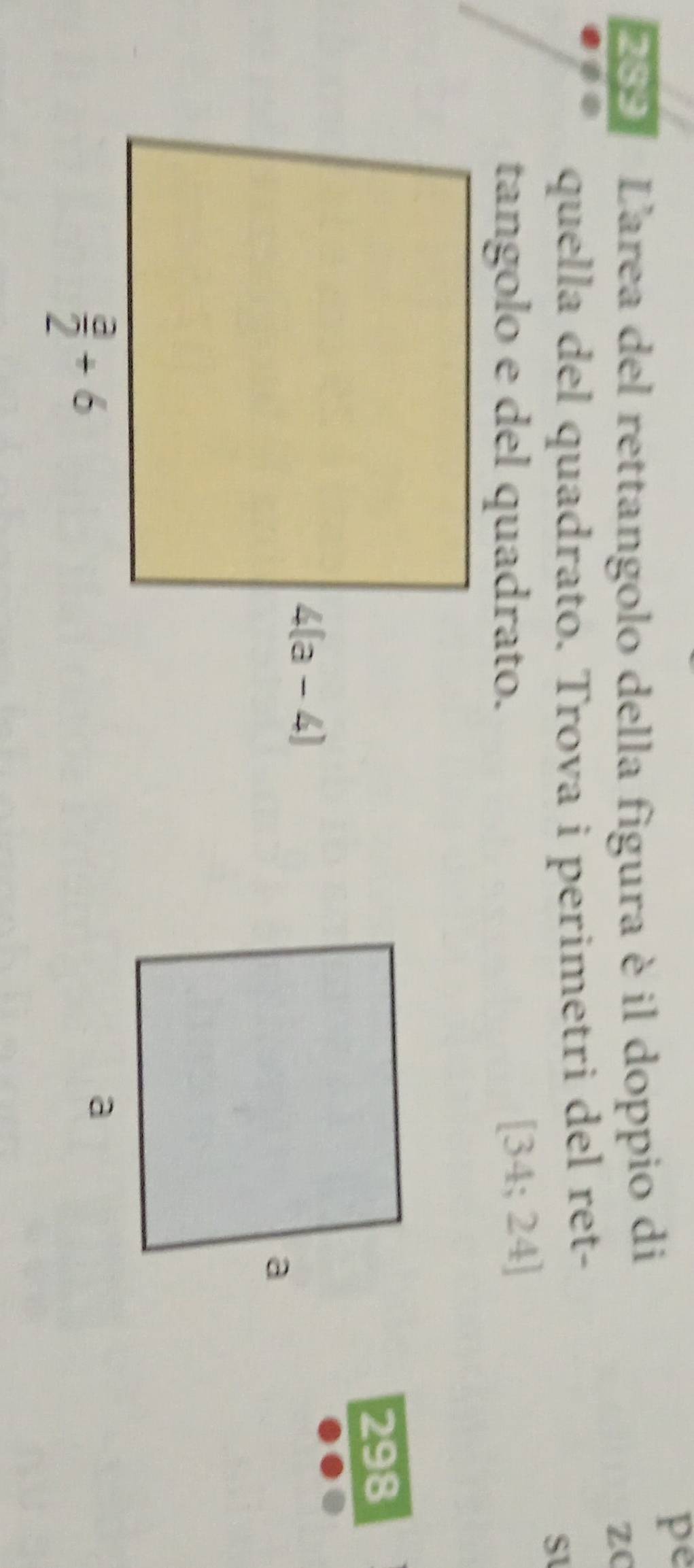 209  L'area del rettangolo della figura è il doppio di
pe
zC
quella del quadrato. Trova i perimetri del ret-
SI
tangolo e del quadrato.
[34;24]
298