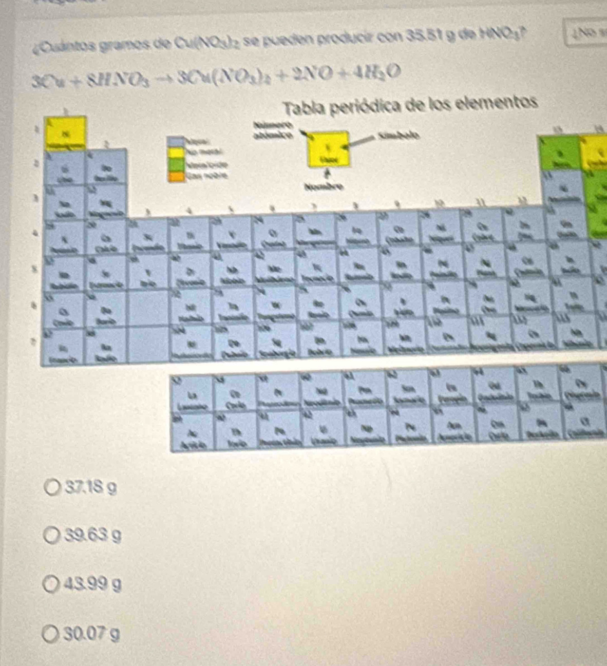 ¿Cuántos gramos de Cu (NO₄)₂ se pueden producir con 35.51 g de HNO₃? 1No
3Cu+8HNO_3to 3Cu(NO_3)_4+2NO+4H_2O
a

37.18 g
39.63 g
43.99 g
30.07 g