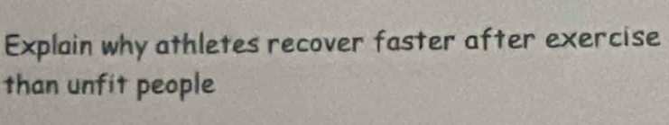 Explain why athletes recover faster after exercise 
than unfit people