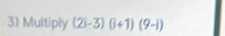 Multiply (2i-3)(i+1)(9-i)