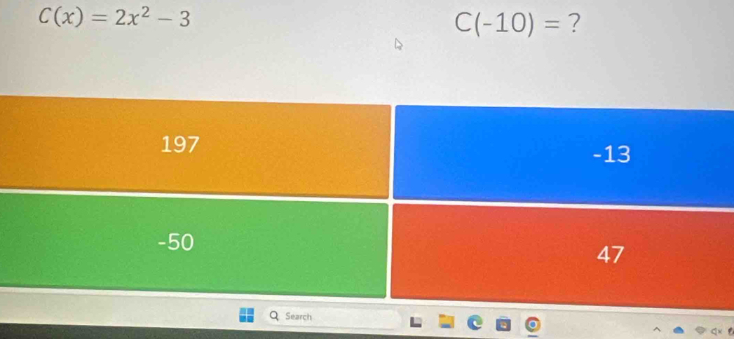 C(x)=2x^2-3
C(-10)= ?
197
-13
-50
47
Search