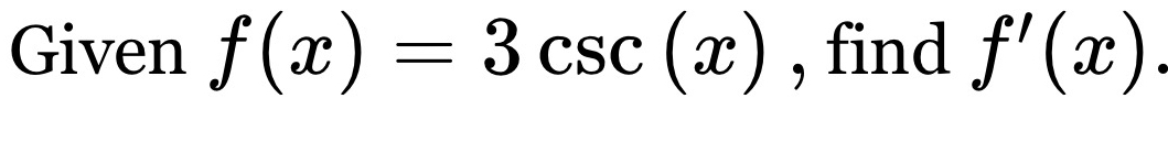 Given f(x)=3csc (x) , find f'(x).