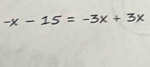 -x-15=-3x+3x