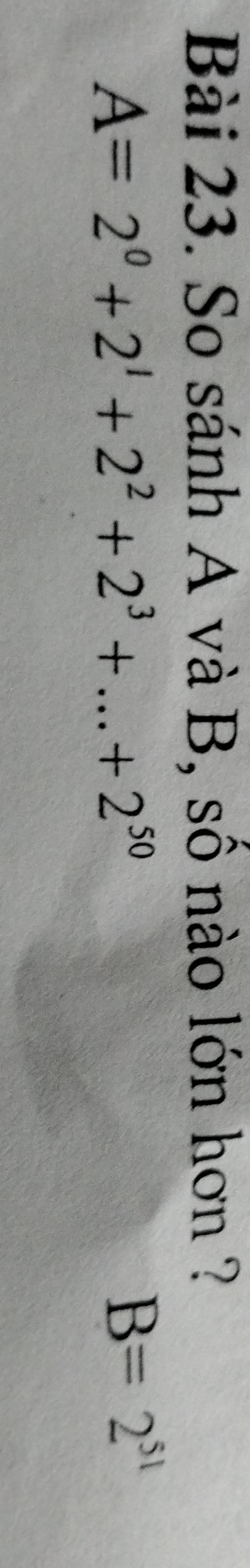 So sánh A và B, số nào lớn hơn ?
A=2^0+2^1+2^2+2^3+...+2^(50)
B=2^(51)