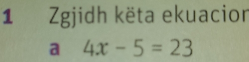 Zgjidh këta ekuacion 
a 4x-5=23