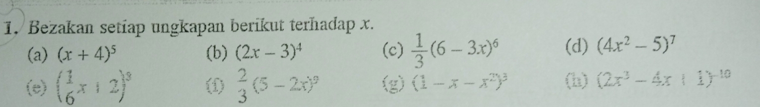 Bezakan setiap ungkapan berikut terhadap x. 
(a) (x+4)^5 (b) (2x-3)^4 (c)  1/3 (6-3x)^6
(d) (4x^2-5)^7
(e) ( 1/6 x+2)^3 (f)  2/3 (5-2x)^9 (g) (1-x-x^2)^3 (h) (2x^3-4x+1)^-10