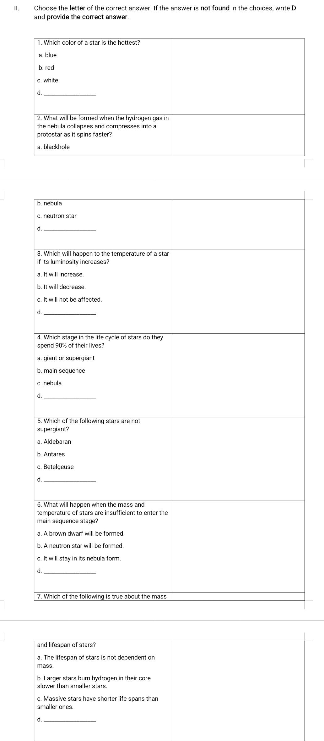 Choose the letter of the correct answer. If the answer is not found in the choices, write D
and provide the correct answer
and lifespan of stars?
mass.
b. Larger stars burn hydrogen in their core
slower than smaller stars.
c. Massive stars have shorter life spans than
smaller ones.
_