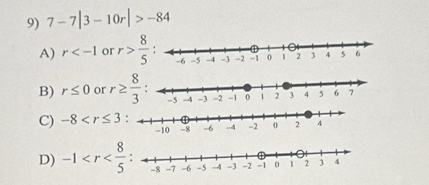 7-7|3-10r|>-84
A) r or r> 8/5 
B) r≤ 0 or r≥  8/3 
C) -8
D) -1