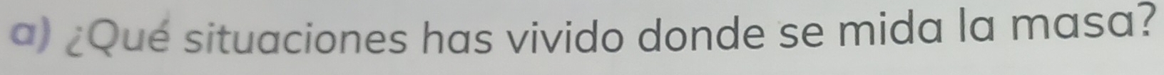 ¿Qué situaciones has vivido donde se mida la masa?