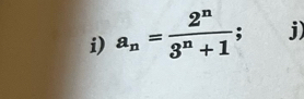 a_n= 2^n/3^n+1 ; j)