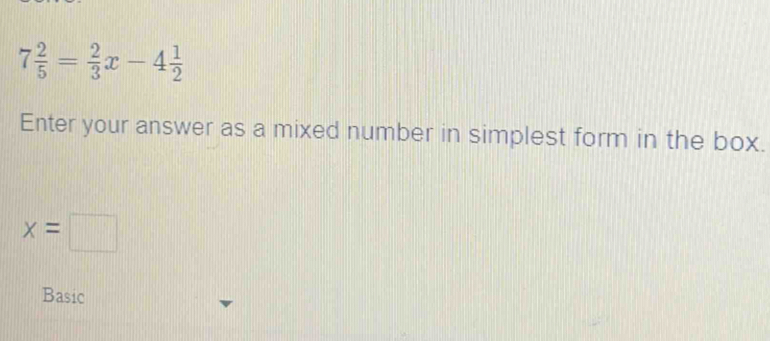 7 2/5 = 2/3 x-4 1/2 
Enter your answer as a mixed number in simplest form in the box.
x=□
Basic