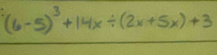 (6-5)^3+14x/ (2x+5x)+3