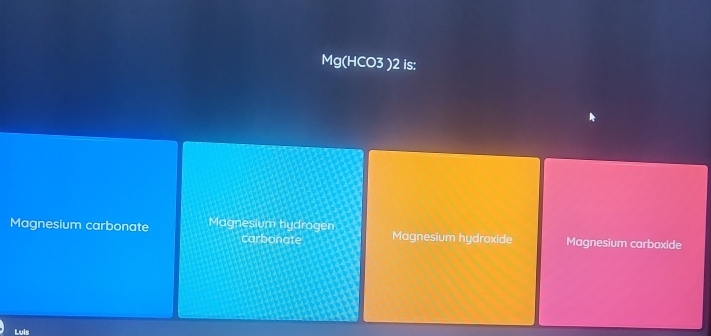 Mg(HCO3 )2 is:
Magnesium carbonate Magnesium hydrogen Magnesium hydroxide Magnesium carboxide
carbonate
Luis