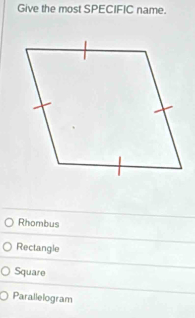 Give the most SPECIFIC name.
Rhombus
Rectangle
Square
Parallelogram