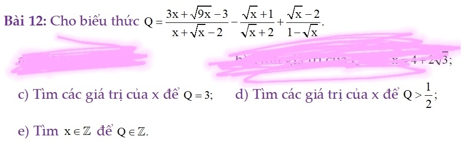 Cho biểu thức Q= (3x+sqrt(9x)-3)/x+sqrt(x)-2 - (sqrt(x)+1)/sqrt(x)+2 + (sqrt(x)-2)/1-sqrt(x) .
-4+2sqrt(3); 
c) Tìm các giá trị của x để Q=3 d) Tìm các giá trị của x để Q> 1/2 ; 
e) Tìm x∈ Z để Q∈ Z.