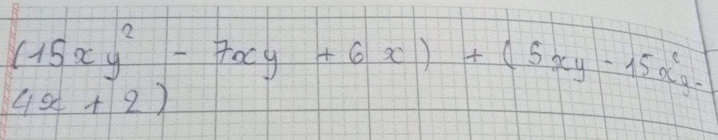 (15xy^2-7xy+6x)+(5xy-15x^2y-
4x+2)