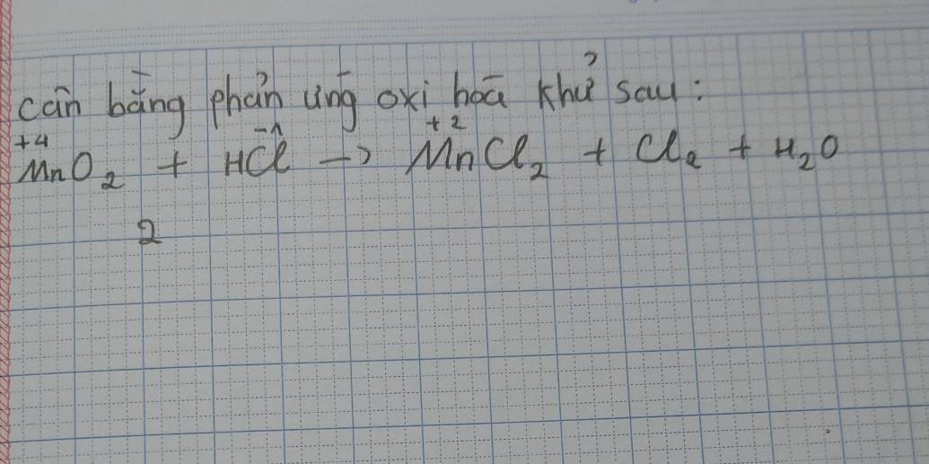 can bāng phán ung oxi hā khú sau:
^+4_mO_2+HClto MnCl_2+Cl_2+H_2O
2