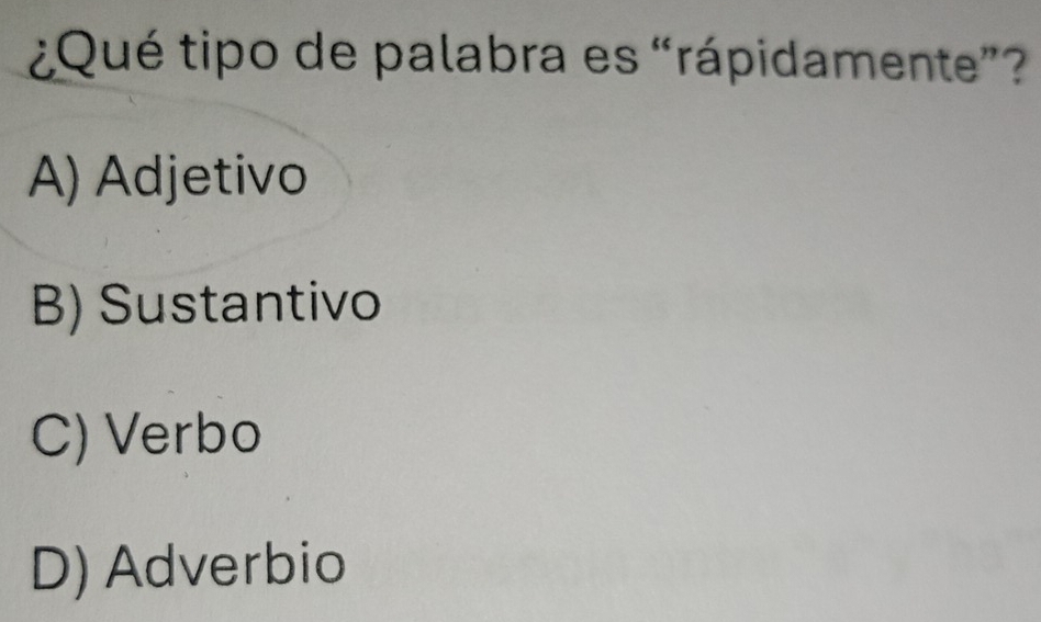 ¿Qué tipo de palabra es “rápidamente”?
A) Adjetivo
B) Sustantivo
C) Verbo
D) Adverbio