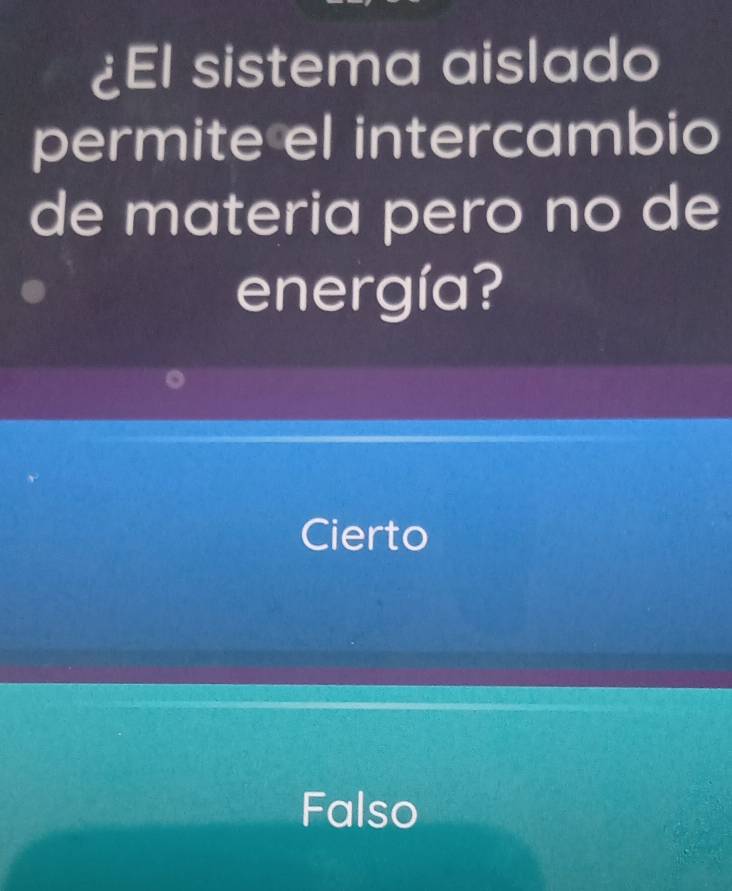 ¿El sistema aislado
permite el intercambio
de materia pero no de
energía?
Cierto
Falso