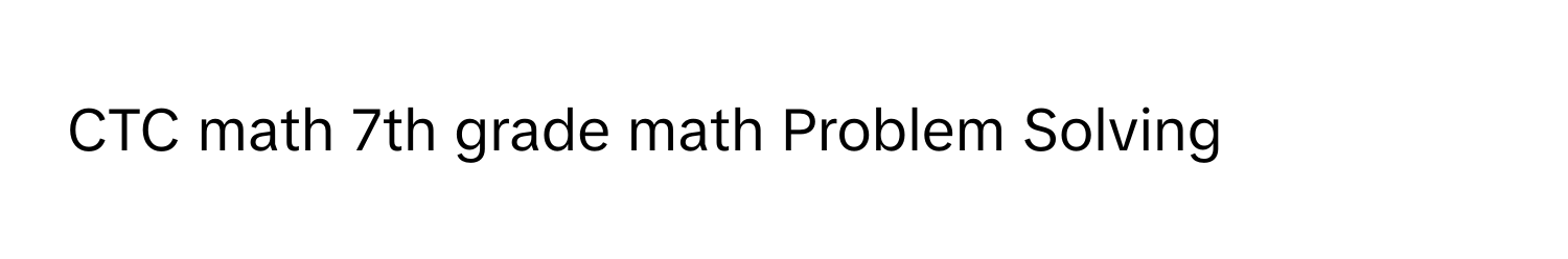 CTC math 7th grade math Problem Solving