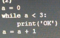 a=0
while a<3</tex>: 
print ('OK')
a=a+1