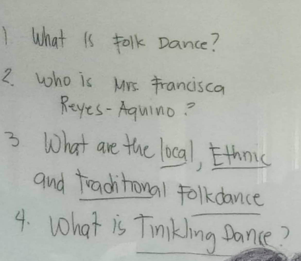 What is folk Dance? 
2. who is Mrs. Francisca 
Reyes-Aquino? 
3 What are the local, Ethnic 
and tradhtional folkdance 
4. What is Tinkling Dance?